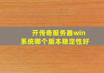 开传奇服务器win系统哪个版本稳定性好