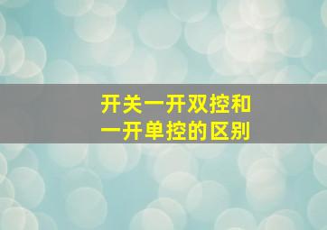 开关一开双控和一开单控的区别