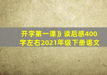 开学第一课》读后感400字左右2021年级下册语文