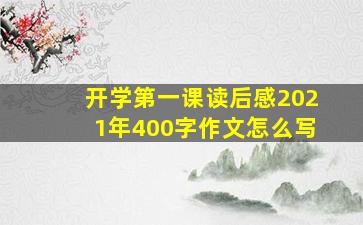 开学第一课读后感2021年400字作文怎么写