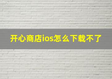 开心商店ios怎么下载不了