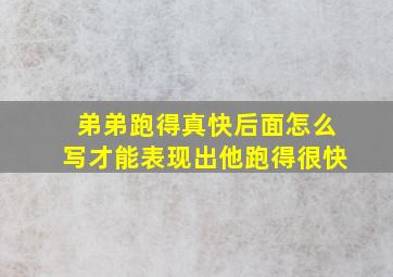 弟弟跑得真快后面怎么写才能表现出他跑得很快