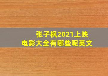 张子枫2021上映电影大全有哪些呢英文