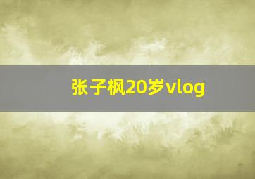 张子枫20岁vlog