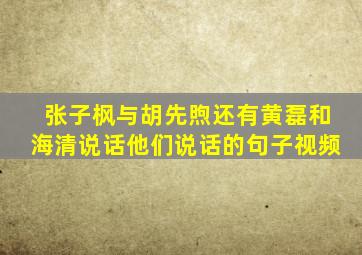 张子枫与胡先煦还有黄磊和海清说话他们说话的句子视频