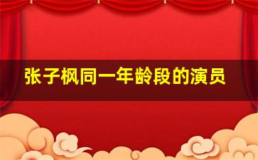 张子枫同一年龄段的演员