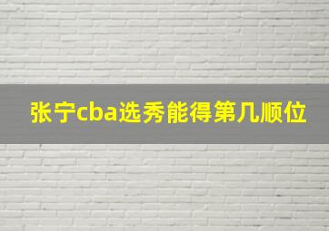 张宁cba选秀能得第几顺位