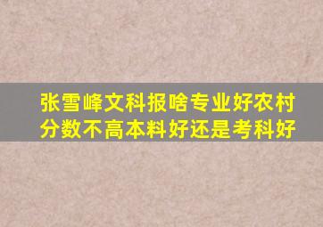 张雪峰文科报啥专业好农村分数不高本料好还是考科好