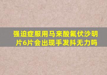 强迫症服用马来酸氟伏沙明片6片会出现手发抖无力吗