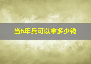 当6年兵可以拿多少钱