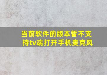 当前软件的版本暂不支持tv端打开手机麦克风