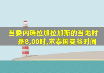 当委内瑞拉加拉加斯的当地时是8,00时,求泰国曼谷时间