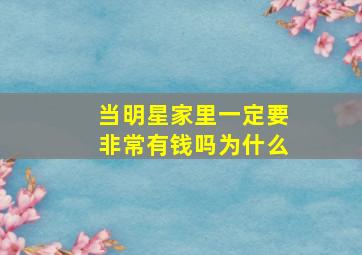 当明星家里一定要非常有钱吗为什么