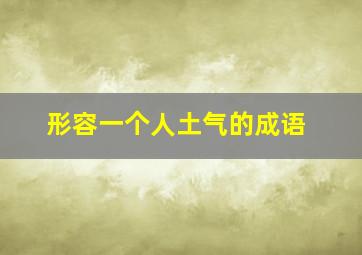 形容一个人土气的成语