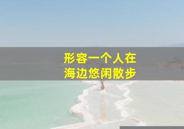 形容一个人在海边悠闲散步