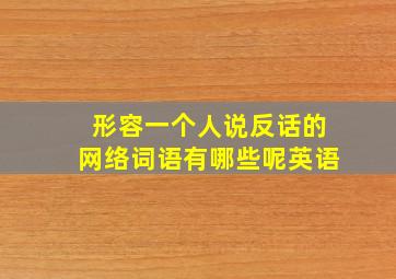 形容一个人说反话的网络词语有哪些呢英语