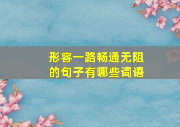 形容一路畅通无阻的句子有哪些词语