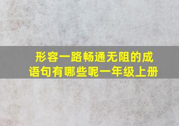 形容一路畅通无阻的成语句有哪些呢一年级上册