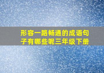 形容一路畅通的成语句子有哪些呢三年级下册