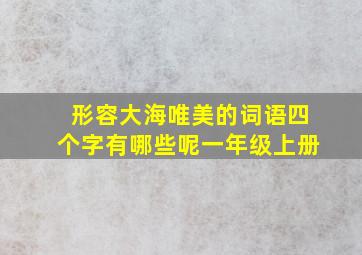 形容大海唯美的词语四个字有哪些呢一年级上册