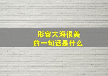 形容大海很美的一句话是什么