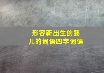 形容新出生的婴儿的词语四字词语