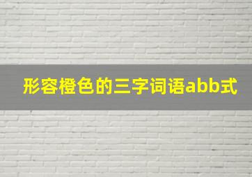 形容橙色的三字词语abb式