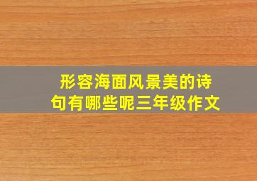 形容海面风景美的诗句有哪些呢三年级作文