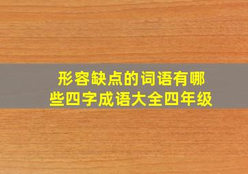 形容缺点的词语有哪些四字成语大全四年级