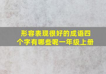 形容表现很好的成语四个字有哪些呢一年级上册