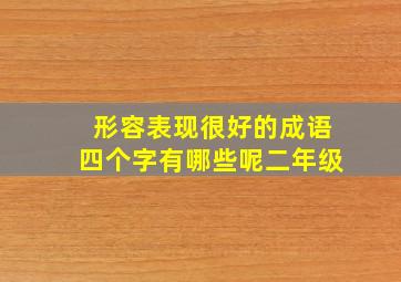 形容表现很好的成语四个字有哪些呢二年级