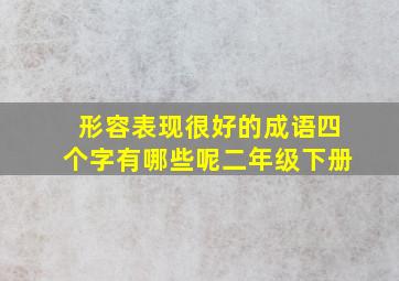 形容表现很好的成语四个字有哪些呢二年级下册