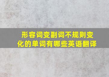 形容词变副词不规则变化的单词有哪些英语翻译