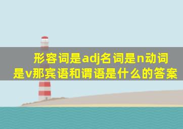 形容词是adj名词是n动词是v那宾语和谓语是什么的答案