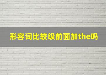 形容词比较级前面加the吗