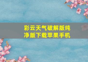 彩云天气破解版纯净版下载苹果手机