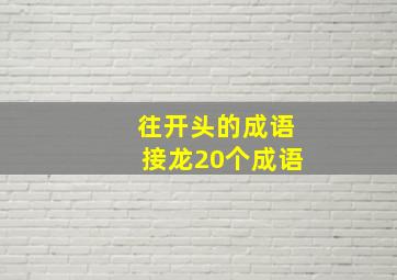 往开头的成语接龙20个成语