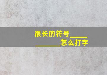 很长的符号____________怎么打字