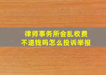 律师事务所会乱收费不退钱吗怎么投诉举报