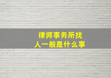 律师事务所找人一般是什么事