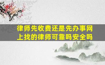 律师先收费还是先办事网上找的律师可靠吗安全吗