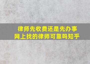 律师先收费还是先办事网上找的律师可靠吗知乎