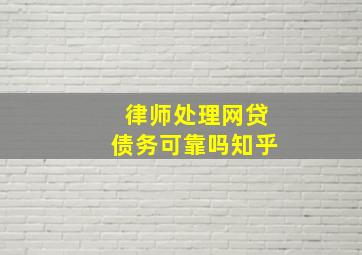 律师处理网贷债务可靠吗知乎