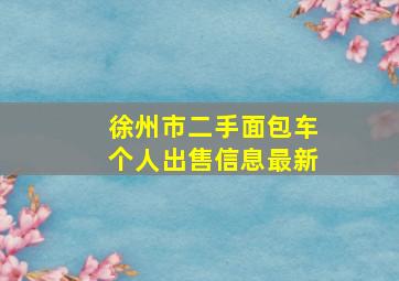 徐州市二手面包车个人出售信息最新