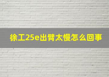 徐工25e出臂太慢怎么回事