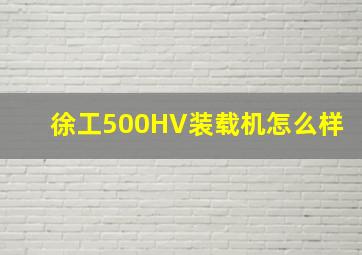 徐工500HV装载机怎么样