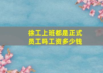 徐工上班都是正式员工吗工资多少钱