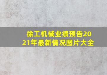 徐工机械业绩预告2021年最新情况图片大全