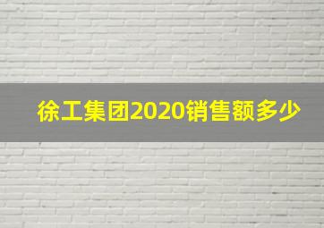 徐工集团2020销售额多少