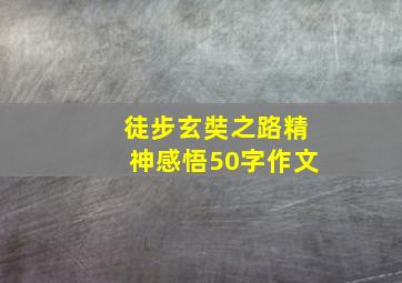 徒步玄奘之路精神感悟50字作文